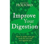 Improve Your Digestion: How to make your gut work for you and not against you - [Livre en VO] Patrick Holford Bsc Dipion Fbant Ntcrp (Auteur)