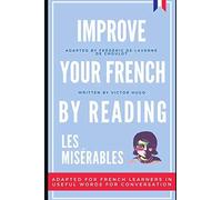 Improve Your French By Reading - Les Misérables: Adapted For French Learners - In Useful French Words And Tenses For Conversation (Progress In French By Reading)