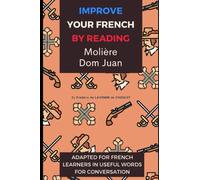 Improve your French by Reading Moliere - Dom Juan: Intermediate French - Adapted in useful French words for conversation