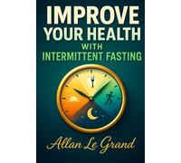 IMPROVE YOUR HEALTH WITH INTERMITTENT FASTING: How to detoxify your body and rejuvenate your skin in ONLY 7 days, WITHOUT Expensive Supplements!