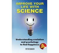 IMPROVE YOUR LIFE WITH SCIENCE: Understanding evolution and psychology to find happiness - in 30 days