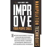 Improve Your People Skills: Emotions Management To Build & Manage Relationships. Effective Communication & Influence People. Narcissist & Narcissistic Personality With Manipulation Techniques.