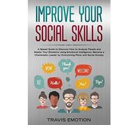 Improve Your Social Skills: A Speed Guide To Discover How To Analyze People And Master Your Emotions Using Emotional Intelligence. Become A ... Anxiety: 5 (Emotional Intelligence Mastery)