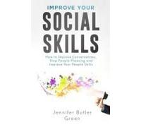 Improve Your Social Skills: How To Improve Conversations, Stop People Pleasing, And Improve Your People Skills
