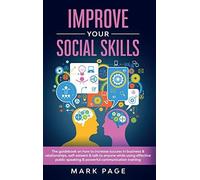 Improve Your Social Skills: The Guidebook On How To Increase Success In Business And Relationships, Self-Esteem And Talk To Anyone While Using Eff