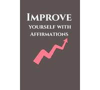 Improve yourself with affirmations: Daily Positive Thoughts to Transform Your Mindset and Life