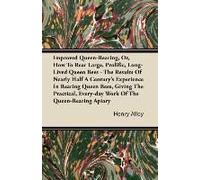 Improved Queen-Rearing, Or, How To Rear Large, Prolific, Long-Lived Queen Bees - The Results Of Nearly Half A Century's Experience In Rearing Queen Bees, Giving The Practical, Every-Day Work Of The Qu