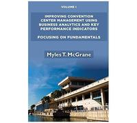 Improving Convention Center Management Using Business Analytics And Key Performance Indicators, Volume I