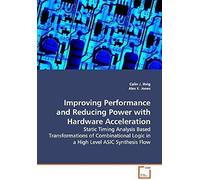 Improving Performance And Reducing Power With Hardware Acceleration: Static Timing Analysis Based Transformations Of Combinational Logic In A High Level Asic Synthesis Flow