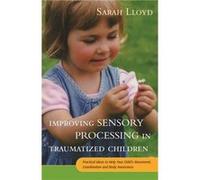Improving Sensory Processing in Traumatized Children by Sarah Lloyd Sarah Lloyd, (Auteur)