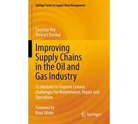Improving Supply Chains in the Oil and Gas Industry: 12 Modules to Improve Chronic Challenges for Maintenance, Repair and Operations