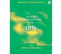 Improving Teaching and Learning in the Arts, Looking Afresh at the Primary Curriculum Series