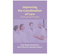 Improving The Coordination Of Care: An Educational Program [Paperback] [Jan 01, 2017] Irwin Rubin,Ronald Fry,Mark Plovnick,Norman Stearns