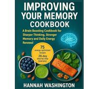 Improving Your Memory Cookbook: A Brain Boosting Cookbook for Sharper Thinking, Stronger Memory and Daily Energy Renewal