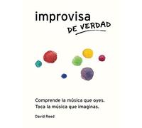 Improvisa De Verdad: El Método Completo Para Todos Los Instrumentos