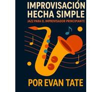Improvisación Hecha Simple: Jazz para el Improvisador Principiante