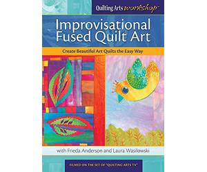 Improvisational Fused Quilt Art: Create Beautiful Art Quilts the Easy Way