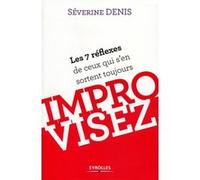 Improvisez. Les 7 réflexes de ceux qui s'en sortent toujours.