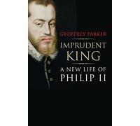 Imprudent King: A New Life of Philip II