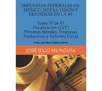 Impuestos Federales En México, Nueva Visión Y Reformas En La 4t Tomo Iv De Vi Fiscalización (Cff) Personas Morales, Empresas Productivas Y Reforma Fiscal: Prólogo: Juan Manuel Villalobos Contreras