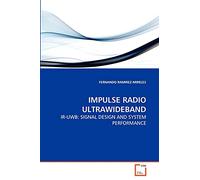IMPULSE RADIO ULTRAWIDEBAND: IR-UWB: SIGNAL DESIGN AND SYSTEM PERFORMANCE