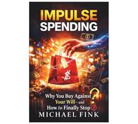 Impulse Spending: Why You Buy Against Your Will and How to Finally Stop