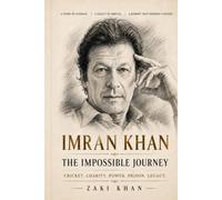 Imran Khan: The Impossible Journey: Cricket. Charity. Power. Prison. Legacy.