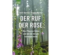 Imre Kerner Dag Der Ruf der Rose: Was Pflanzen fühlen und wie sie mit un (Poche)