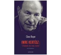 Imre Kertész, Clara Royer – L'histoire de mes morts – Essai biographique – Actes Sud