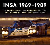 Imsa 1969 1989: The Inside Story of How John Bishop Built the World's Greatest Sports Car Racing Series