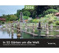 In 52 Gärten um die Welt - KUNTH Tischkalender 2026: Wochenkalender mit faszinierenden Fotomotiven und einem praktischen Terminplaner