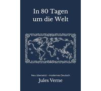 In 80 Tagen um die Welt: Ein Reise- und Abenteuerroman - modern neu übersetzt nach Jules Verne