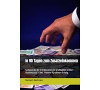 In 90 Tagen zum Zusatzeinkommen: So baust du dir in 3 Monaten ein profitables Online-Business auf - inkl. Planner für deinen Erfolg
