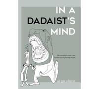IN A DADAIST’S MIND: Nonsense as Revelation: Rebellious Verses from the Chaos of Thought