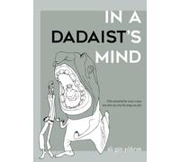 IN A DADAIST’S MIND: Nonsense as Revelation: Rebellious Verses from the Chaos of Thought
