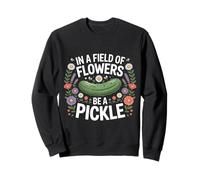 in A Field of Flowers Be A Pickle Quirky Personality - Sweatshirt