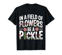 in A Field of Flowers Be A Pickle Quirky Personality |- T-Shirt