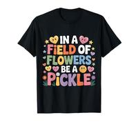 in A Field of Flowers Be A Pickle Quirky Personality - T-Shirt