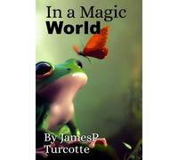 In A Magic World: Magical Moments: A Whimsical Journey Into Joyful Worlds (Tales Of Wonder, Joy, And Imagination)