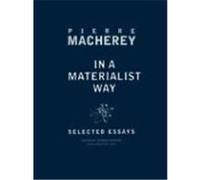 In a Materialist Way: Selected Essays by Pierre Macherey Macherey, Pierre (Auteur)