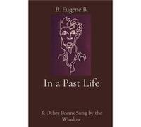In a Past Life amp Other Poems Sung by the Window - B. Eugene B. - Be Eugene Be Creative - Livre en Anglais B. Eugene B.B. Eugene B. (Auteur)
