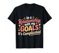 in A Relationship with My Goals It's Complicated |- T-Shirt
