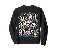in A World Full of Roses Be A Daisy Motivation Unique |- Sweatshirt