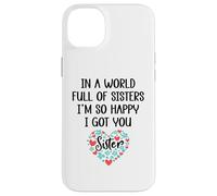 in a World Full of Sisters I am So Happy I've Got You Sister Coque pour iPhone 14 Plus