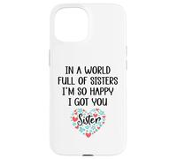 in a World Full of Sisters I am So Happy I've Got You Sister Coque pour iPhone 15