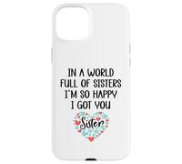 in a World Full of Sisters I am So Happy I've Got You Sister Coque pour iPhone 15 Plus