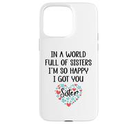 in a World Full of Sisters I am So Happy I've Got You Sister Coque pour iPhone 15 Pro Max