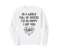 in a World Full of Sisters I am So Happy I've Got You Sister Sweatshirt