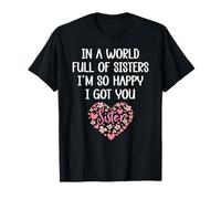 in a World Full of Sisters I'm Happy I've Got You Big Sister T-Shirt