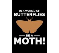 In a World of Butterflies, Be a Moth!: Bug Insect Collector Journal: Notebook for Bug Lovers, Entomology Notes, Field Observations & Species Tracking - Lined Writing Logbook for Adults & Kids